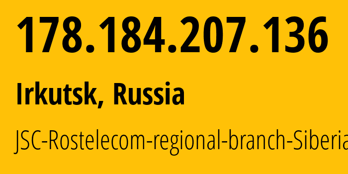 IP-адрес 178.184.207.136 (Иркутск, Иркутская Область, Россия) определить местоположение, координаты на карте, ISP провайдер AS12389 JSC-Rostelecom-regional-branch-Siberia // кто провайдер айпи-адреса 178.184.207.136