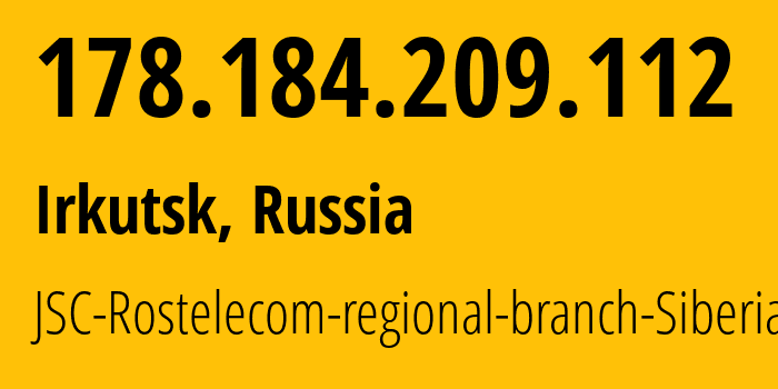 IP address 178.184.209.112 (Irkutsk, Irkutsk Oblast, Russia) get location, coordinates on map, ISP provider AS12389 JSC-Rostelecom-regional-branch-Siberia // who is provider of ip address 178.184.209.112, whose IP address