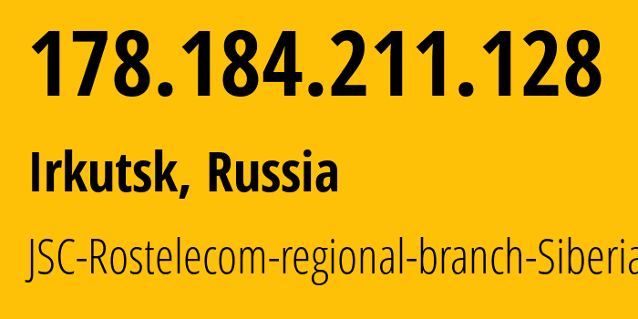 IP address 178.184.211.128 (Irkutsk, Irkutsk Oblast, Russia) get location, coordinates on map, ISP provider AS12389 JSC-Rostelecom-regional-branch-Siberia // who is provider of ip address 178.184.211.128, whose IP address