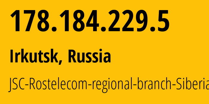 IP address 178.184.229.5 (Irkutsk, Irkutsk Oblast, Russia) get location, coordinates on map, ISP provider AS12389 JSC-Rostelecom-regional-branch-Siberia // who is provider of ip address 178.184.229.5, whose IP address