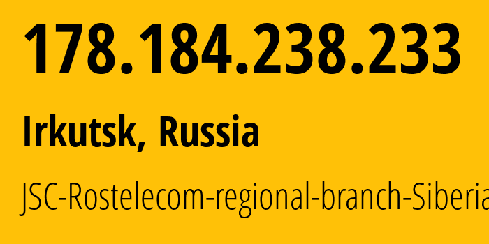 IP address 178.184.238.233 (Irkutsk, Irkutsk Oblast, Russia) get location, coordinates on map, ISP provider AS12389 JSC-Rostelecom-regional-branch-Siberia // who is provider of ip address 178.184.238.233, whose IP address