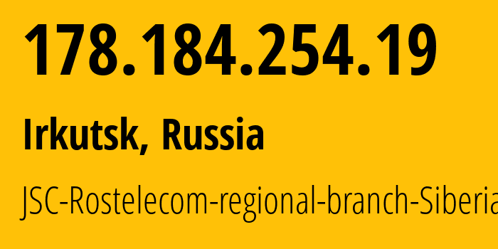 IP-адрес 178.184.254.19 (Иркутск, Иркутская Область, Россия) определить местоположение, координаты на карте, ISP провайдер AS12389 JSC-Rostelecom-regional-branch-Siberia // кто провайдер айпи-адреса 178.184.254.19