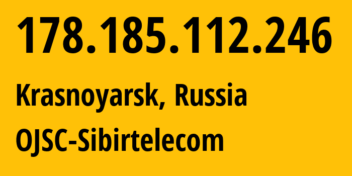 IP address 178.185.112.246 (Krasnoyarsk, Krasnoyarsk Krai, Russia) get location, coordinates on map, ISP provider AS12389 OJSC-Sibirtelecom // who is provider of ip address 178.185.112.246, whose IP address