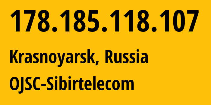 IP address 178.185.118.107 (Krasnoyarsk, Krasnoyarsk Krai, Russia) get location, coordinates on map, ISP provider AS12389 OJSC-Sibirtelecom // who is provider of ip address 178.185.118.107, whose IP address