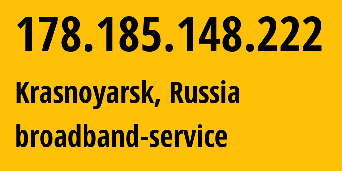 IP-адрес 178.185.148.222 (Красноярск, Красноярский Край, Россия) определить местоположение, координаты на карте, ISP провайдер AS12389 broadband-service // кто провайдер айпи-адреса 178.185.148.222