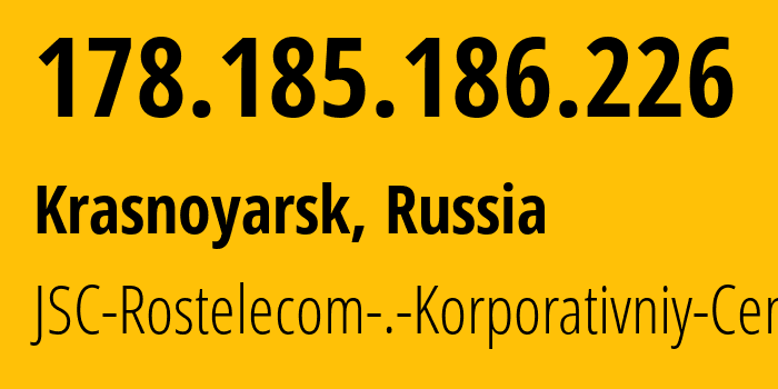 IP-адрес 178.185.186.226 (Красноярск, Красноярский Край, Россия) определить местоположение, координаты на карте, ISP провайдер AS12389 JSC-Rostelecom-.-Korporativniy-Centr // кто провайдер айпи-адреса 178.185.186.226