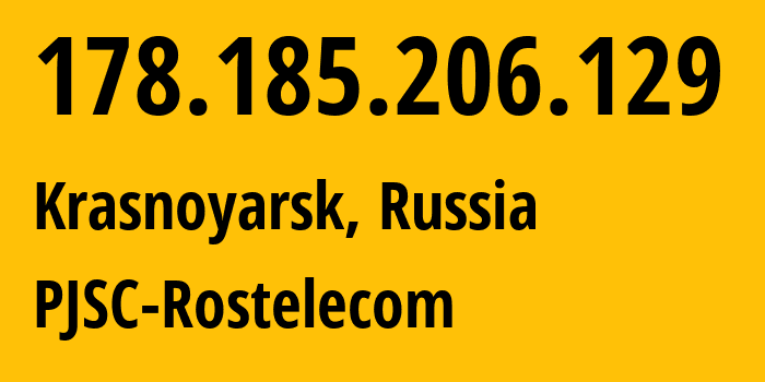 IP address 178.185.206.129 (Krasnoyarsk, Krasnoyarsk Krai, Russia) get location, coordinates on map, ISP provider AS12389 PJSC-Rostelecom // who is provider of ip address 178.185.206.129, whose IP address