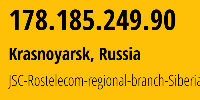 IP address 178.185.249.90 (Krasnoyarsk, Krasnoyarsk Krai, Russia) get location, coordinates on map, ISP provider AS12389 JSC-Rostelecom-regional-branch-Siberia // who is provider of ip address 178.185.249.90, whose IP address