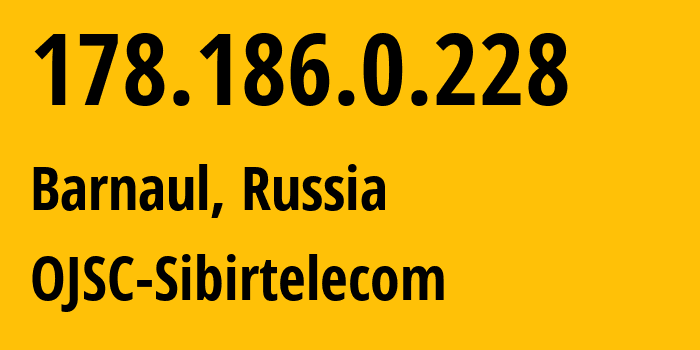 IP address 178.186.0.228 (Barnaul, Altai Krai, Russia) get location, coordinates on map, ISP provider AS12389 OJSC-Sibirtelecom // who is provider of ip address 178.186.0.228, whose IP address