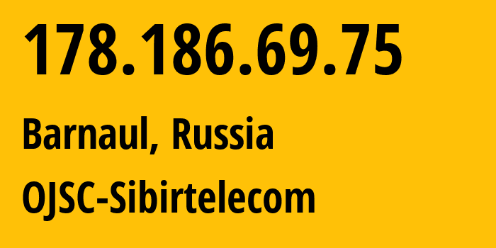 IP address 178.186.69.75 (Barnaul, Altai Krai, Russia) get location, coordinates on map, ISP provider AS12389 OJSC-Sibirtelecom // who is provider of ip address 178.186.69.75, whose IP address