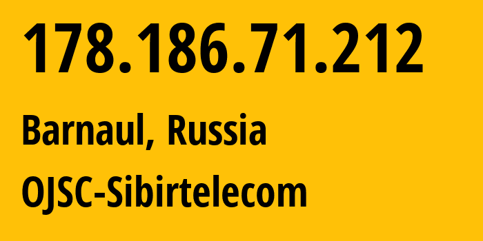 IP address 178.186.71.212 (Barnaul, Altai Krai, Russia) get location, coordinates on map, ISP provider AS12389 OJSC-Sibirtelecom // who is provider of ip address 178.186.71.212, whose IP address