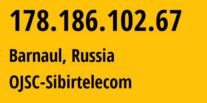 IP-адрес 178.186.102.67 (Барнаул, Алтайский Край, Россия) определить местоположение, координаты на карте, ISP провайдер AS12389 OJSC-Sibirtelecom // кто провайдер айпи-адреса 178.186.102.67