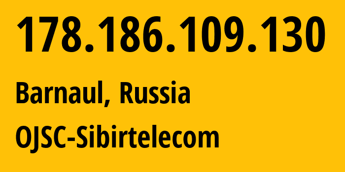 IP address 178.186.109.130 (Barnaul, Altai Krai, Russia) get location, coordinates on map, ISP provider AS12389 OJSC-Sibirtelecom // who is provider of ip address 178.186.109.130, whose IP address