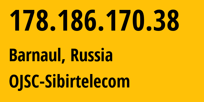 IP address 178.186.170.38 (Barnaul, Altai Krai, Russia) get location, coordinates on map, ISP provider AS12389 OJSC-Sibirtelecom // who is provider of ip address 178.186.170.38, whose IP address