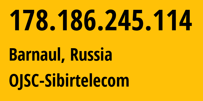 IP address 178.186.245.114 (Barnaul, Altai Krai, Russia) get location, coordinates on map, ISP provider AS12389 OJSC-Sibirtelecom // who is provider of ip address 178.186.245.114, whose IP address