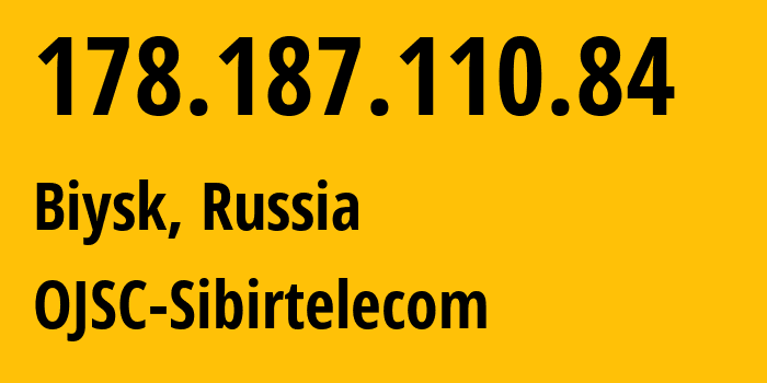 IP address 178.187.110.84 (Biysk, Altai Krai, Russia) get location, coordinates on map, ISP provider AS12389 OJSC-Sibirtelecom // who is provider of ip address 178.187.110.84, whose IP address