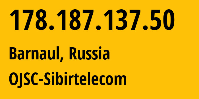 IP address 178.187.137.50 (Barnaul, Altai Krai, Russia) get location, coordinates on map, ISP provider AS12389 OJSC-Sibirtelecom // who is provider of ip address 178.187.137.50, whose IP address