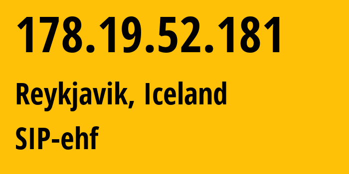 IP-адрес 178.19.52.181 (Рейкьявик, Хёвюдборгарсвайдид, Исландия) определить местоположение, координаты на карте, ISP провайдер AS44735 SIP-ehf // кто провайдер айпи-адреса 178.19.52.181