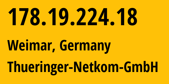 IP-адрес 178.19.224.18 (Веймар, Thuringia, Германия) определить местоположение, координаты на карте, ISP провайдер AS199284 Thueringer-Netkom-GmbH // кто провайдер айпи-адреса 178.19.224.18