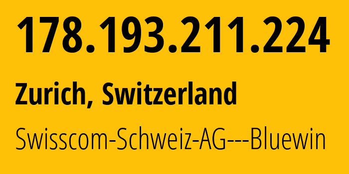 IP-адрес 178.193.211.224 (Цюрих, Цюрих, Швейцария) определить местоположение, координаты на карте, ISP провайдер AS3303 Swisscom-Schweiz-AG---Bluewin // кто провайдер айпи-адреса 178.193.211.224
