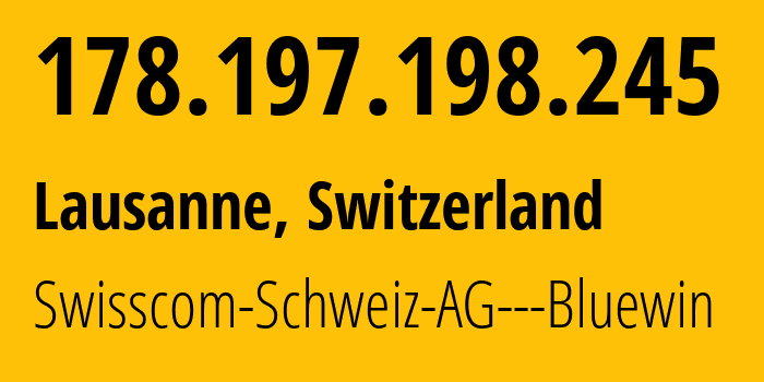 IP address 178.197.198.245 (Lausanne, Vaud, Switzerland) get location, coordinates on map, ISP provider AS3303 Swisscom-Schweiz-AG---Bluewin // who is provider of ip address 178.197.198.245, whose IP address