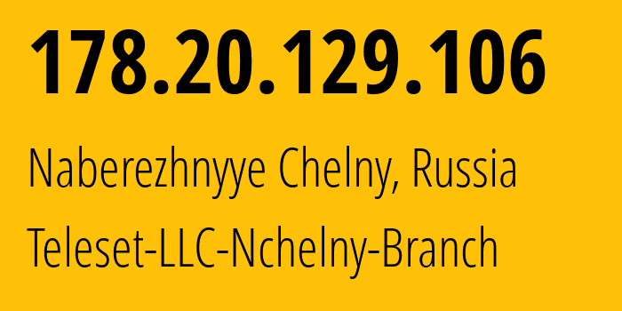 IP-адрес 178.20.129.106 (Набережные Челны, Татарстан, Россия) определить местоположение, координаты на карте, ISP провайдер AS24810 Teleset-LLC-Nchelny-Branch // кто провайдер айпи-адреса 178.20.129.106