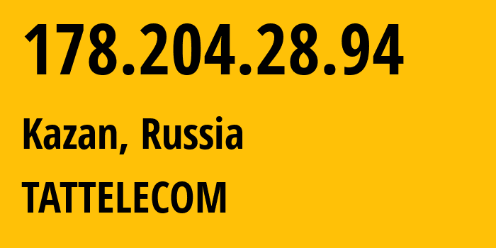 IP address 178.204.28.94 (Kazan, Tatarstan Republic, Russia) get location, coordinates on map, ISP provider AS28840 TATTELECOM // who is provider of ip address 178.204.28.94, whose IP address