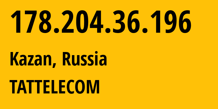 IP address 178.204.36.196 (Kazan, Tatarstan Republic, Russia) get location, coordinates on map, ISP provider AS28840 TATTELECOM // who is provider of ip address 178.204.36.196, whose IP address