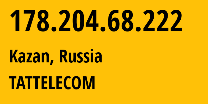 IP address 178.204.68.222 (Kazan, Tatarstan Republic, Russia) get location, coordinates on map, ISP provider AS28840 TATTELECOM // who is provider of ip address 178.204.68.222, whose IP address