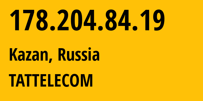 IP-адрес 178.204.84.19 (Казань, Татарстан, Россия) определить местоположение, координаты на карте, ISP провайдер AS28840 TATTELECOM // кто провайдер айпи-адреса 178.204.84.19