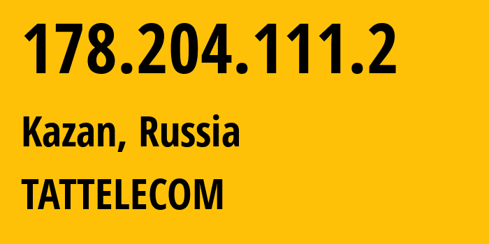IP address 178.204.111.2 (Kazan, Tatarstan Republic, Russia) get location, coordinates on map, ISP provider AS28840 TATTELECOM // who is provider of ip address 178.204.111.2, whose IP address