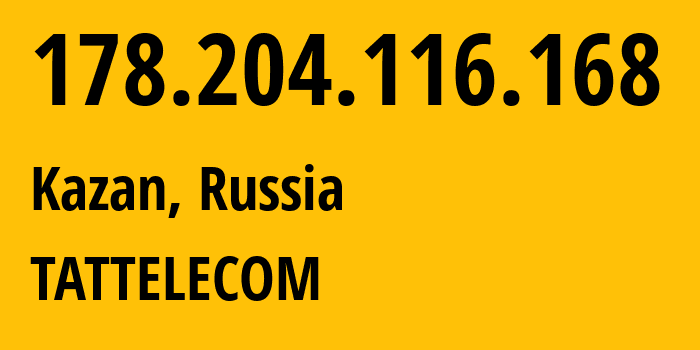 IP address 178.204.116.168 (Kazan, Tatarstan Republic, Russia) get location, coordinates on map, ISP provider AS28840 TATTELECOM // who is provider of ip address 178.204.116.168, whose IP address