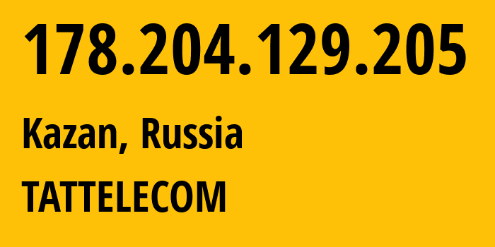 IP address 178.204.129.205 (Kazan, Tatarstan Republic, Russia) get location, coordinates on map, ISP provider AS28840 TATTELECOM // who is provider of ip address 178.204.129.205, whose IP address