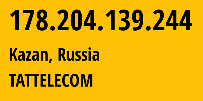 IP address 178.204.139.244 (Kazan, Tatarstan Republic, Russia) get location, coordinates on map, ISP provider AS28840 TATTELECOM // who is provider of ip address 178.204.139.244, whose IP address