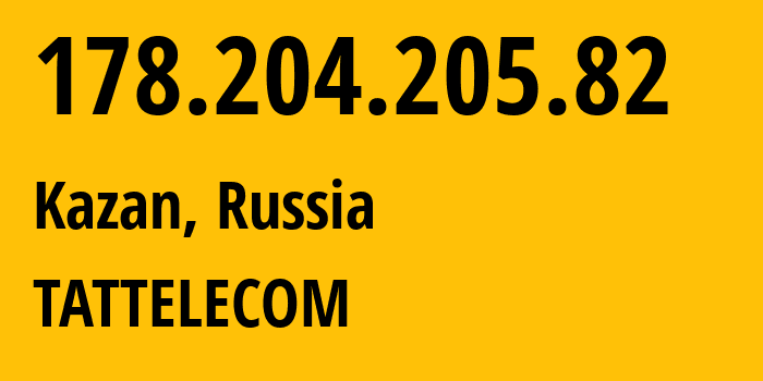 IP address 178.204.205.82 (Kazan, Tatarstan Republic, Russia) get location, coordinates on map, ISP provider AS28840 TATTELECOM // who is provider of ip address 178.204.205.82, whose IP address