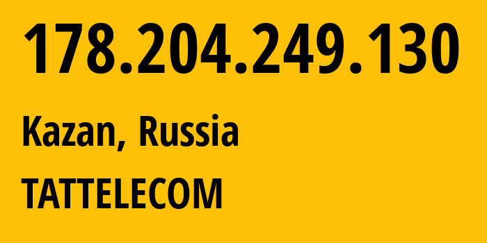 IP address 178.204.249.130 (Kazan, Tatarstan Republic, Russia) get location, coordinates on map, ISP provider AS28840 TATTELECOM // who is provider of ip address 178.204.249.130, whose IP address