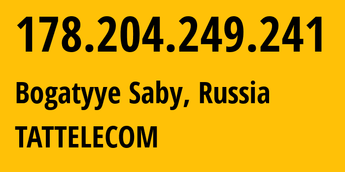 IP address 178.204.249.241 (Bogatyye Saby, Tatarstan Republic, Russia) get location, coordinates on map, ISP provider AS28840 TATTELECOM // who is provider of ip address 178.204.249.241, whose IP address