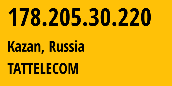 IP-адрес 178.205.30.220 (Казань, Татарстан, Россия) определить местоположение, координаты на карте, ISP провайдер AS28840 TATTELECOM // кто провайдер айпи-адреса 178.205.30.220