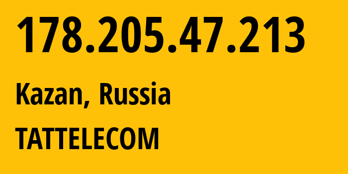 IP-адрес 178.205.47.213 (Казань, Татарстан, Россия) определить местоположение, координаты на карте, ISP провайдер AS28840 TATTELECOM // кто провайдер айпи-адреса 178.205.47.213