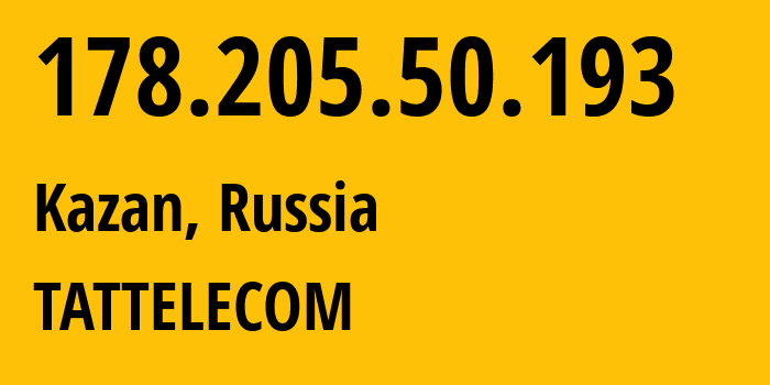 IP address 178.205.50.193 (Kazan, Tatarstan Republic, Russia) get location, coordinates on map, ISP provider AS28840 TATTELECOM // who is provider of ip address 178.205.50.193, whose IP address