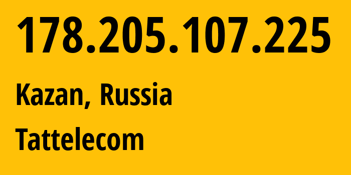 IP address 178.205.107.225 (Kazan, Tatarstan Republic, Russia) get location, coordinates on map, ISP provider AS28840 Tattelecom // who is provider of ip address 178.205.107.225, whose IP address