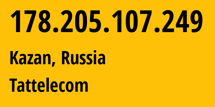 IP address 178.205.107.249 (Kazan, Tatarstan Republic, Russia) get location, coordinates on map, ISP provider AS28840 Tattelecom // who is provider of ip address 178.205.107.249, whose IP address