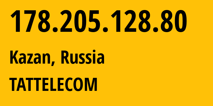 IP address 178.205.128.80 (Kazan, Tatarstan Republic, Russia) get location, coordinates on map, ISP provider AS28840 TATTELECOM // who is provider of ip address 178.205.128.80, whose IP address