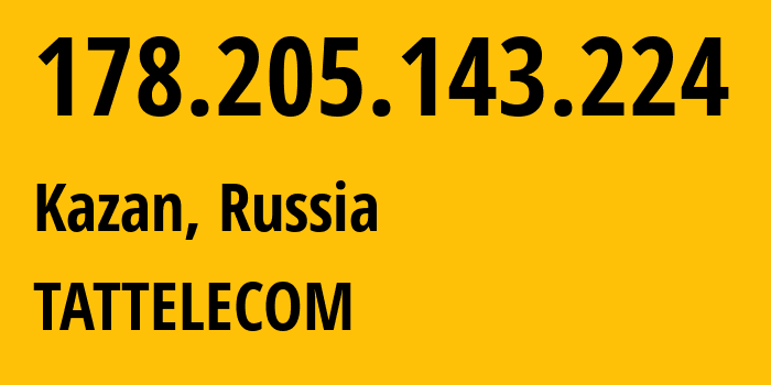 IP-адрес 178.205.143.224 (Казань, Татарстан, Россия) определить местоположение, координаты на карте, ISP провайдер AS28840 TATTELECOM // кто провайдер айпи-адреса 178.205.143.224