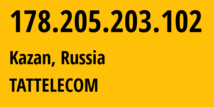 IP address 178.205.203.102 (Kazan, Tatarstan Republic, Russia) get location, coordinates on map, ISP provider AS28840 TATTELECOM // who is provider of ip address 178.205.203.102, whose IP address