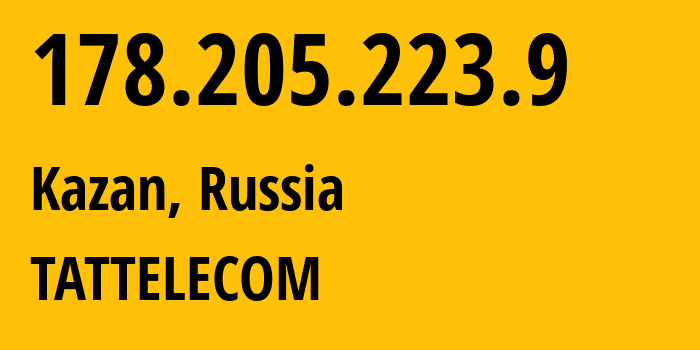 IP address 178.205.223.9 (Kazan, Tatarstan Republic, Russia) get location, coordinates on map, ISP provider AS28840 TATTELECOM // who is provider of ip address 178.205.223.9, whose IP address