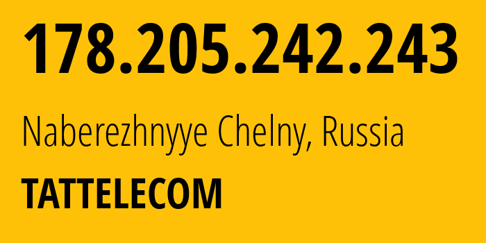 IP address 178.205.242.243 (Naberezhnyye Chelny, Tatarstan Republic, Russia) get location, coordinates on map, ISP provider AS28840 TATTELECOM // who is provider of ip address 178.205.242.243, whose IP address