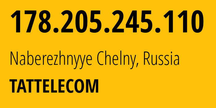 IP address 178.205.245.110 (Naberezhnyye Chelny, Tatarstan Republic, Russia) get location, coordinates on map, ISP provider AS28840 TATTELECOM // who is provider of ip address 178.205.245.110, whose IP address