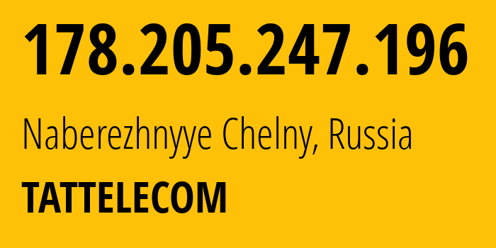 IP-адрес 178.205.247.196 (Набережные Челны, Татарстан, Россия) определить местоположение, координаты на карте, ISP провайдер AS28840 TATTELECOM // кто провайдер айпи-адреса 178.205.247.196