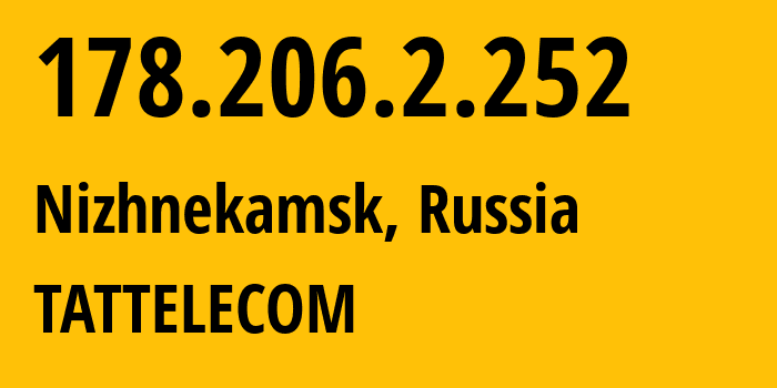 IP-адрес 178.206.2.252 (Нижнекамск, Татарстан, Россия) определить местоположение, координаты на карте, ISP провайдер AS28840 TATTELECOM // кто провайдер айпи-адреса 178.206.2.252